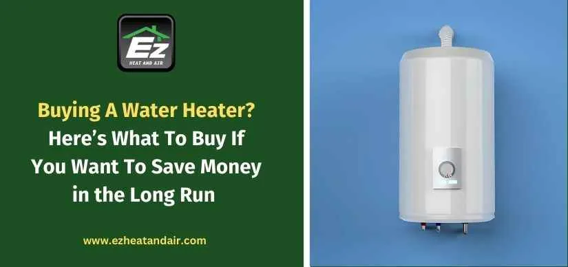 Buying A Water Heater? Here’s What To Buy If You Want To Save Money in the Long Run